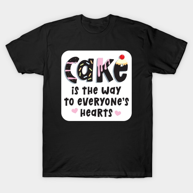 Cake is the Way to Everyone's Hearts T-Shirt by VicEllisArt